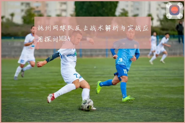 杭州网球队反击战术解析与实战应用探讨MBA