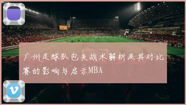 广州足球队包夹战术解析及其对比赛的影响与启示MBA